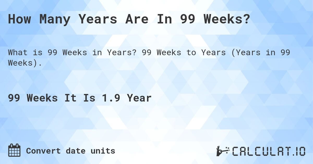 Discover The Duration Of 99 Weeks Made Simple